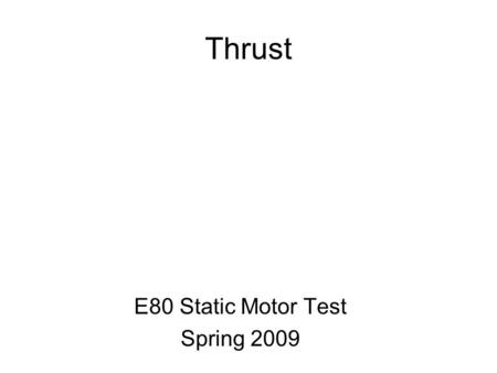 Thrust E80 Static Motor Test Spring 2009. Forces on a Rocket