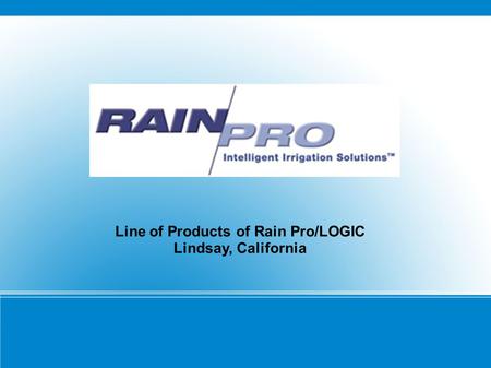 Line of Products of Rain Pro/LOGIC Lindsay, California.