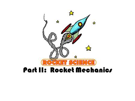 Part II: Rocket Mechanics. Rocket Stability Stability is maintained through two major ideas First is the Center of Mass (CM) –This is the point where.