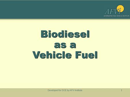 Developed for DOE by AFV Institute 1 Biodiesel as a Vehicle Fuel.