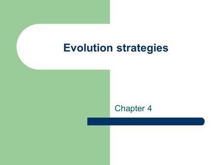 Evolution strategies Chapter 4. A.E. Eiben and J.E. Smith, Introduction to Evolutionary Computing Evolution Strategies ES quick overview Developed: Germany.