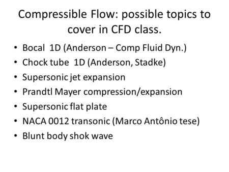 Compressible Flow: possible topics to cover in CFD class. Bocal 1D (Anderson – Comp Fluid Dyn.) Chock tube 1D (Anderson, Stadke) Supersonic jet expansion.