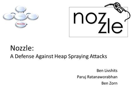 Nozzle: A Defense Against Heap Spraying Attacks Ben Livshits Paruj Ratanaworabhan Ben Zorn.