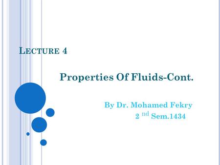 L ECTURE 4 Properties Of Fluids-Cont. By Dr. Mohamed Fekry 2 nd Sem.1434.