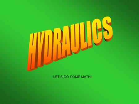 HYDRAULICS LET’S DO SOME MATH!.
