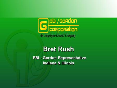 Bret Rush PBI - Gordon Representative Indiana & Illinois Bret Rush PBI - Gordon Representative Indiana & Illinois.