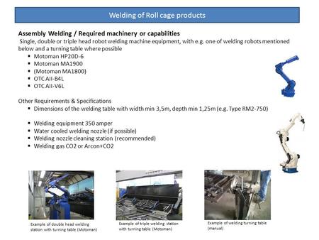 Welding of Roll cage products Assembly Welding / Required machinery or capabilities Single, double or triple head robot welding machine equipment, with.