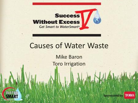 Sponsored by Causes of Water Waste Mike Baron Toro Irrigation.