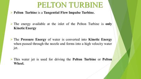 PELTON TURBINE Pelton Turbine is a Tangential Flow Impulse Turbine.