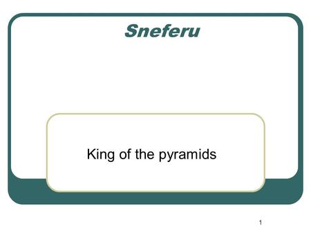 1 Sneferu King of the pyramids. 2 Outline Introduction Part I. Sneferu’s life a. His reign b. Sneferu and his family Part II. Sneferu’s achievement a.