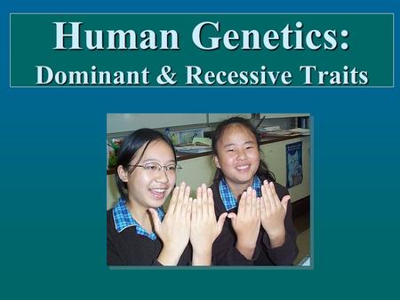 Human Genetics: Dominant & Recessive Traits. The physical characteristics below are common genetic traits inherited from one generation to the next: The.