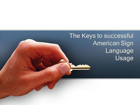 The Keys to successful American Sign Language Usage.