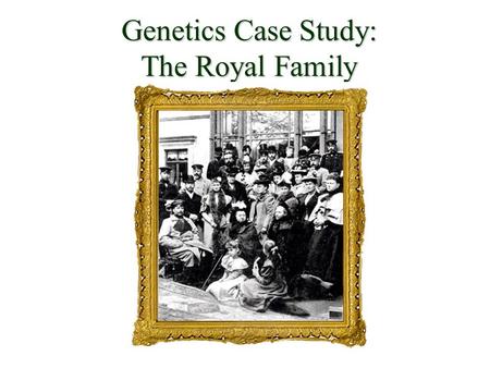 Genetics Case Study: The Royal Family