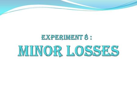 Experiment 8 : Minor Losses