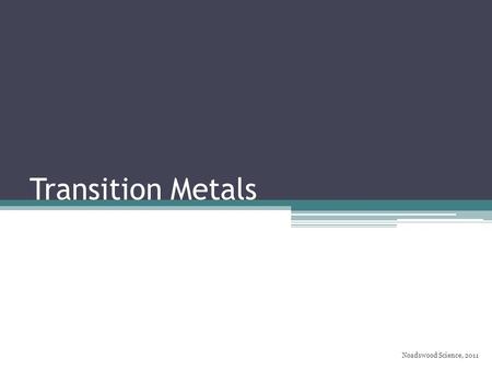 Transition Metals Noadswood Science, 2011. Transition Metals To understand the properties of transition metals Monday, May 04, 2015.
