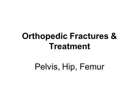 Orthopedic Fractures & Treatment Pelvis, Hip, Femur.