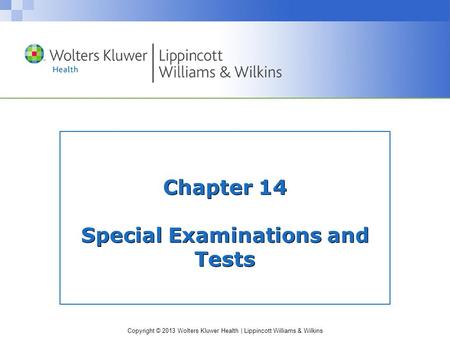 Copyright © 2013 Wolters Kluwer Health | Lippincott Williams & Wilkins Chapter 14 Special Examinations and Tests.