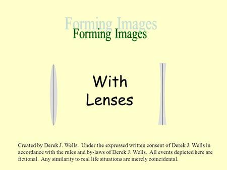 With Lenses Created by Derek J. Wells. Under the expressed written consent of Derek J. Wells in accordance with the rules and by-laws of Derek J. Wells.