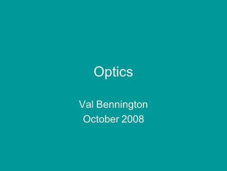 Optics Val Bennington October 2008. Path of Radiation (Light) Can be modified: Reflected Scattered Absorbed Or path may remain the same: Transmitted.