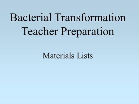 Bacterial Transformation Teacher Preparation Materials Lists.