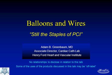 Balloons and Wires Adam B. Greenbaum, MD Associate Director, Cardiac Cath Lab Henry Ford Heart and Vascular Institute No relationships to disclose in relation.
