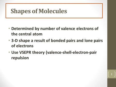 Shapes of Molecules Determined by number of valence electrons of the central atom 3-D shape a result of bonded pairs and lone pairs of electrons Use VSEPR.