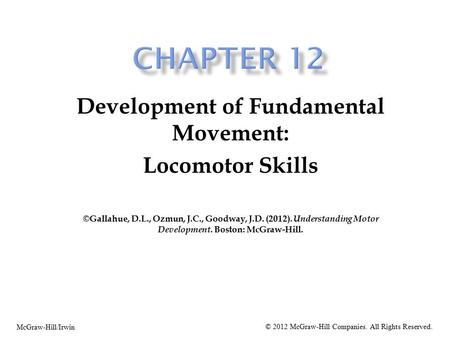 Development of Fundamental Movement: Locomotor Skills ©Gallahue, D.L., Ozmun, J.C., Goodway, J.D. (2012). Understanding Motor Development. Boston: McGraw-Hill.