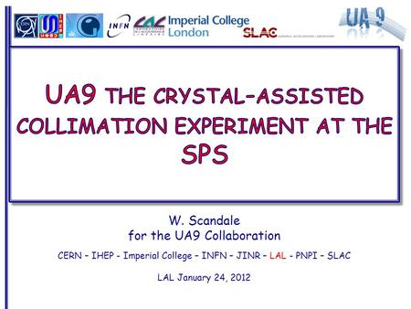 W. Scandale for the UA9 Collaboration CERN – IHEP - Imperial College – INFN – JINR – LAL - PNPI – SLAC LAL January 24, 2012.