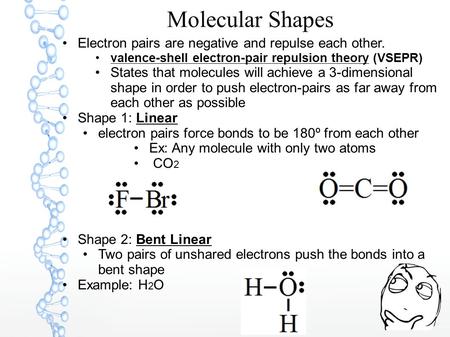 Molecular Shapes Electron pairs are negative and repulse each other. valence-shell electron-pair repulsion theory (VSEPR) States that molecules will achieve.