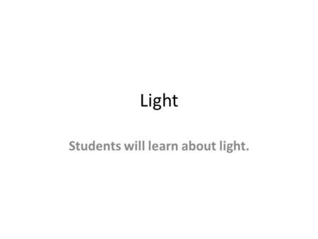 Light Students will learn about light.. Light Light is a transverse electromagnetic wave. Consider the electric field portion as transverse up and down.
