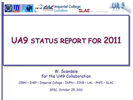 W. Scandale for the UA9 Collaboration CERN – IHEP - Imperial College – INFN – JINR – LAL - PNPI – SLAC SPSC, October 25, 2011.