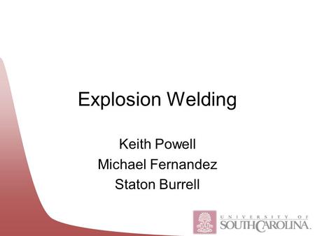 Explosion Welding Keith Powell Michael Fernandez Staton Burrell.
