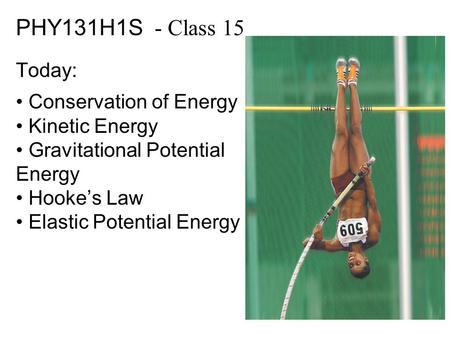 PHY131H1S - Class 15 Today: Conservation of Energy Kinetic Energy Gravitational Potential Energy Hooke’s Law Elastic Potential Energy.