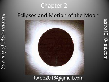 Eclipses and Motion of the Moon Chapter 2 Survey of Astronomy astro1010-lee.com.