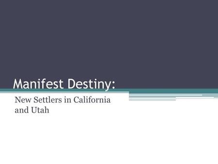 Manifest Destiny: New Settlers in California and Utah.
