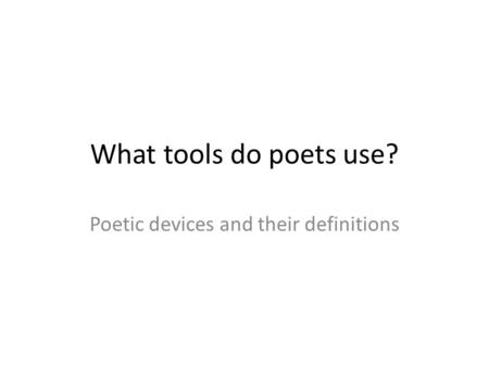 What tools do poets use? Poetic devices and their definitions.