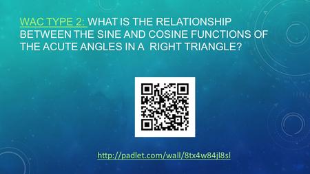 WAC TYPE 2: WAC TYPE 2: WHAT IS THE RELATIONSHIP BETWEEN THE SINE AND COSINE FUNCTIONS OF THE ACUTE ANGLES IN A RIGHT TRIANGLE?