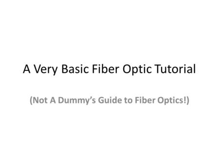 A Very Basic Fiber Optic Tutorial (Not A Dummy’s Guide to Fiber Optics!)