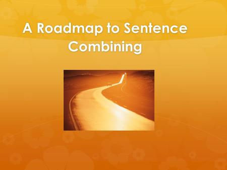 A Roadmap to Sentence Combining. We are on this road together…