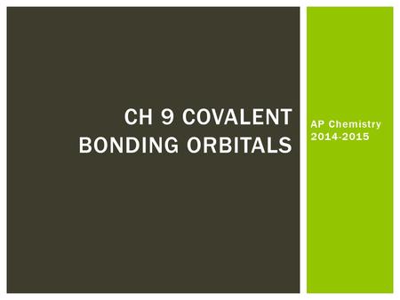 AP Chemistry 2014-2015 CH 9 COVALENT BONDING ORBITALS.