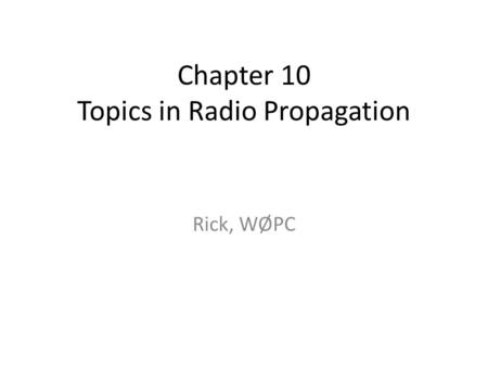 Chapter 10 Topics in Radio Propagation Rick, WØPC.