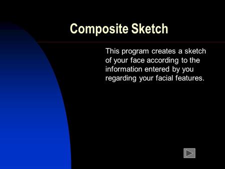 Composite Sketch This program creates a sketch of your face according to the information entered by you regarding your facial features.