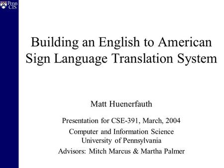 Building an English to American Sign Language Translation System Matt Huenerfauth Presentation for CSE-391, March, 2004 Computer and Information Science.