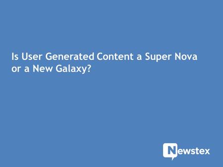 Is User Generated Content a Super Nova or a New Galaxy?