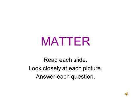 MATTER Read each slide. Look closely at each picture. Answer each question.