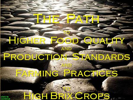 To Higher Food Quality and Production Standards and Farming Practices to The Path High Brix Crops click to continue.