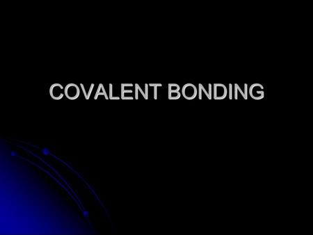 COVALENT BONDING. What is a covalent bond? o A bond formed by the sharing of valence electrons.