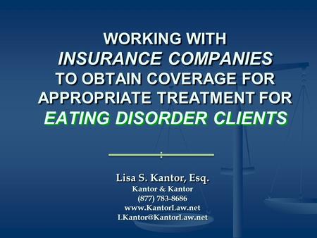 Lisa S. Kantor, Esq. Kantor & Kantor (877) 783-8686 WORKING WITH INSURANCE COMPANIES TO OBTAIN COVERAGE FOR APPROPRIATE.