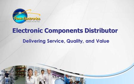 Electronic Components Distributor Electronic Components Distributor Delivering Service, Quality, and Value Delivering Service, Quality, and Value.