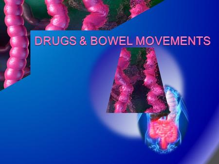 DRUGS & BOWEL MOVEMENTS